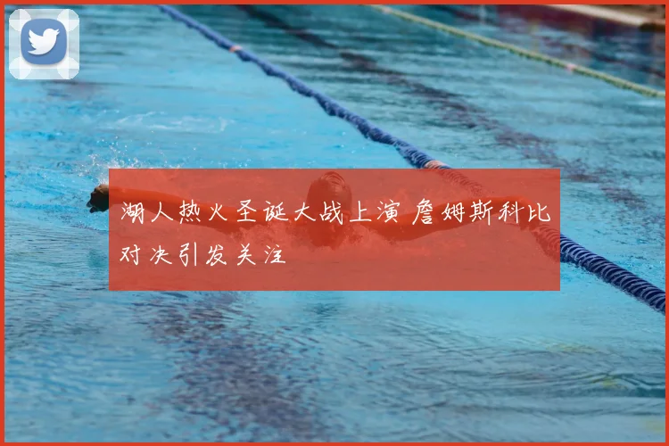湖人热火圣诞大战上演 詹姆斯科比对决引发关注