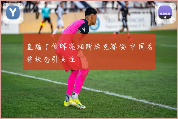 直播丁俊晖亮相斯诺克赛场 中国名将状态引关注