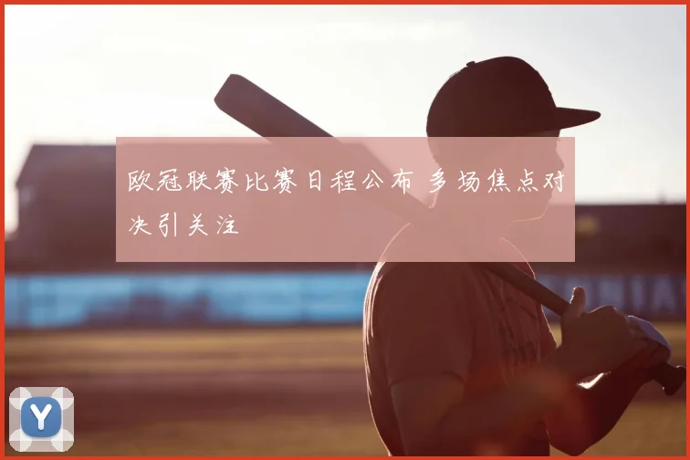 欧冠联赛比赛日程公布 多场焦点对决引关注